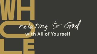 WHOLE: Relating to God With All of Yourself Ephesians 2:1-3 New Century Version