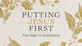 Putting Jesus First: Five Days in Colossians Colossians 1:9-10 New Living Translation