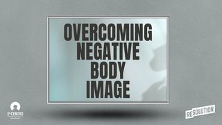 Overcoming Negative Body Image 1 Corinthians 6:20 King James Version