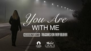 [Unboxing Psalm 23: Treasures for Every Believer] You Are With Me Psalms 23:4 The Message