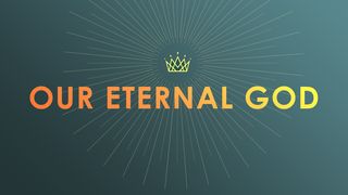 Our Eternal God Psalms 90:3-11 The Message