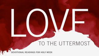 Love To The Uttermost Luke 9:53-55 New Living Translation