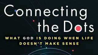 Connecting the Dots: What God Is Doing When Life Doesn't Make Sense Luke 9:58 New Living Translation