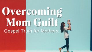 Overcoming Mom Guilt: Gospel Truth for Mothers 1 Corinthians 12:4 The Passion Translation