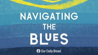 Our Daily Bread: Navigating the Blues Matthew 27:46 New Living Translation