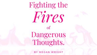 Fighting the Fires of Dangerous Thoughts. Numbers 13:30 The Message