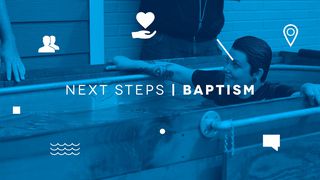 NEXT STEPS: Baptism Acts 8:36-39 The Message