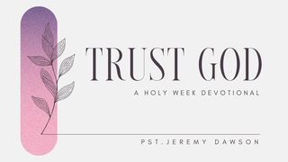 Trust God : A Holy Week Devotional Luke 22:47-62 New Living Translation