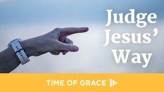 Judge Jesus’ Way Matthew 7:1-2 Contemporary English Version