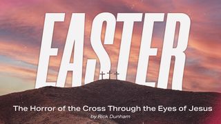 The Horror of the Cross — Seeing the Cross Through the Eyes of Jesus John 1:3-5 The Message