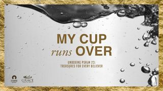 [Unboxing Psalm 23] My Cup Runs Over Psalms 23:5 The Passion Translation