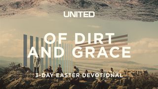 Of Dirt and Grace 3-Day Easter Devotional by UNITED Philippians 2:6-8 The Passion Translation