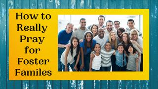 How to Really Pray for Foster Families Deuteronomy 10:19 King James Version