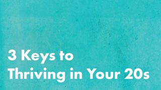 3 Keys to Thriving in Your 20s Hebrews 13:1-4 The Message