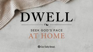 Dwell: Seek God’s Face at Home John 12:35-36 New Living Translation