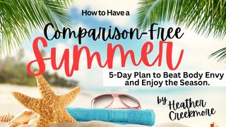 Have a Comparison-Free Summer: 5-Day Plan to Beat Body Envy Psalms 119:9-10 New Living Translation