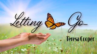 Letting Go! Psalms 34:4, 17 New Living Translation