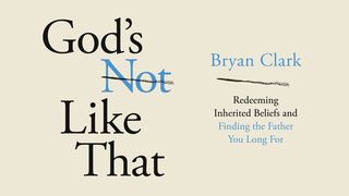 God's Not Like That: Redeeming Inherited Beliefs and Finding the Father You Long For Hebrews 12:10 New Living Translation