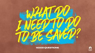 Good Questions: What Do I Need to Do to Be Saved? Romans 10:11-13 The Message
