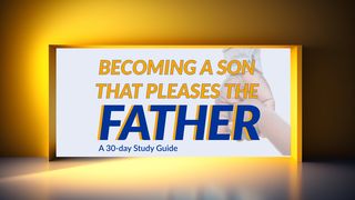 Becoming a Son That Pleases the Father John 8:27 New Century Version