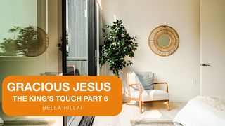 Gracious Jesus 6 - the King’s Touch Mark 3:11 The Passion Translation