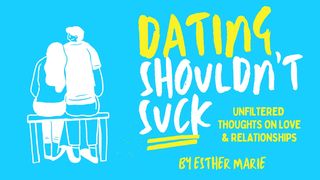 Dating Shouldn't Suck Psalms 16:7-9 New International Version