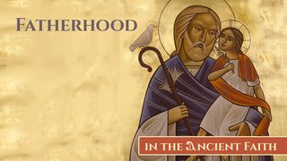 Fatherhood in the Ancient Faith Deuteronomy 6:6 English Standard Version 2016