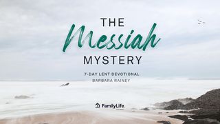 The Messiah Mystery: A Lent Study Luke 24:13-16, 28-31 The Message