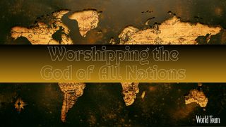 Worshipping the God of All Nations Revelation 7:9, 13-14 Amplified Bible