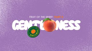 Fruit of the Spirit: Gentleness Colossians 4:5 The Passion Translation