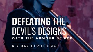 Defeating the Devil’s Designs With the Armour of God Daniel 10:12-14 The Message