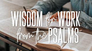 Wisdom for Work From the Psalms 1 Corinthians 10:23-24 The Message