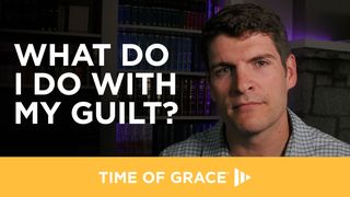 What Do I Do With My Guilt? Genesis 50:21 New Living Translation