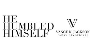 He Humbled Himself by Vance K. Jackson Philippians 2:5-8 The Message