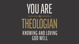You Are a Theologian: Knowing and Loving God Well Deuteronomy 6:1-9 New Century Version