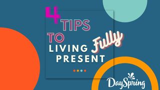 4 Tips to Living Fully Present Psalm 37:3-5 English Standard Version 2016