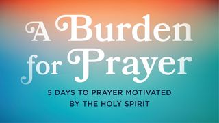 A Burden for Prayer: 5 Days to Prayer Motivated by the Holy Spirit Romans 9:5 New Century Version