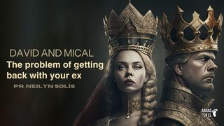 David and Mical: The Problem of Getting Back With Your Ex I Thessalonians 5:21 New King James Version