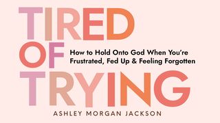 Tired of Trying: How to Hold on to God When You’re Frustrated, Fed Up, and Feeling Forgotten Deuteronomy 8:1-5 The Message