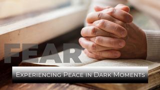 Fear: Experiencing Peace in Dark Moments Psalms 62:7-8 The Message