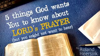 5 Things God Wants You to Know About the Lord’s Prayer  Matthew 5:28 New Century Version