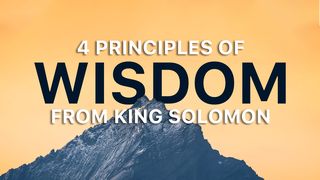 4 Principles of Wisdom From King Solomon 1 Kings 3:9 The Message
