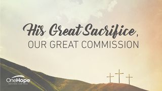 His Great Sacrifice, Our Great Commission Mark 15:21-32 New International Version