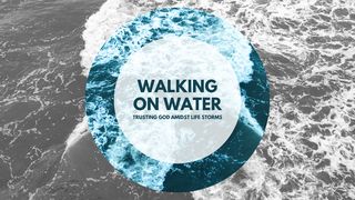Walking on Water: Trusting God Amidst Life's Storms Matthew 14:25-32 King James Version