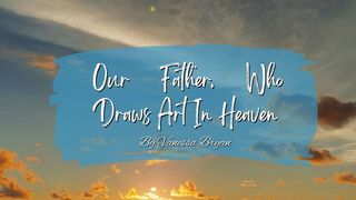 Our Father, Who Draws Art in Heaven Job 38:16-18 The Message