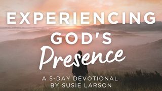 Experiencing God's Presence by Susie Larson Matthew 17:5 The Message