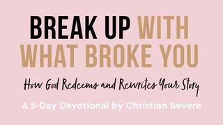 Break Up With What Broke You: How God Redeems and Rewrites Your Story Psalms 103:1-5 The Message