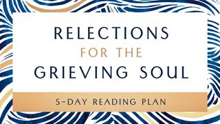 Reflections for the Grieving Soul Psalms 34:1-4 New American Standard Bible - NASB 1995