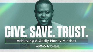 Give. Save. Trust. Achieving a Godly Money Mindset Hebrews 13:5-6 The Message
