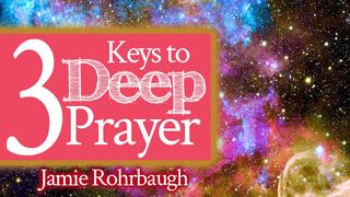 3 Keys to Deep Prayer Romans 8:26 New Century Version